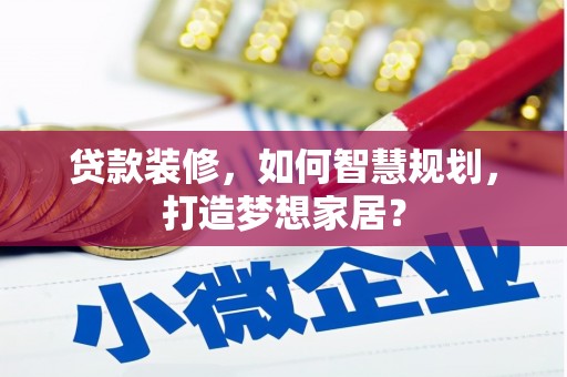 板桥贷款装修，如何智慧规划，打造梦想家居？