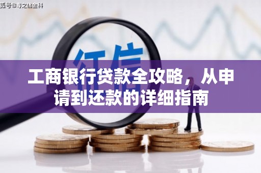 板桥工商银行贷款全攻略，从申请到还款的详细指南