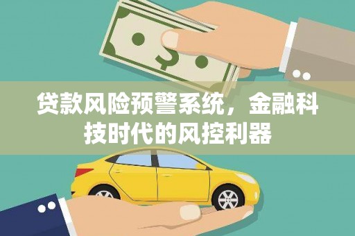 板桥贷款风险预警系统，金融科技时代的风控利器