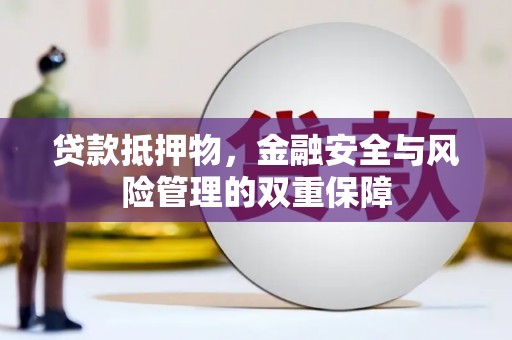 板桥贷款抵押物，金融安全与风险管理的双重保障