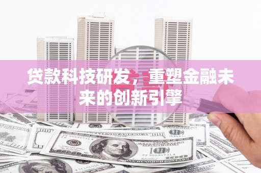板桥贷款科技研发，重塑金融未来的创新引擎