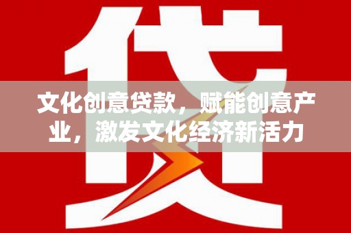 板桥文化创意贷款，赋能创意产业，激发文化经济新活力