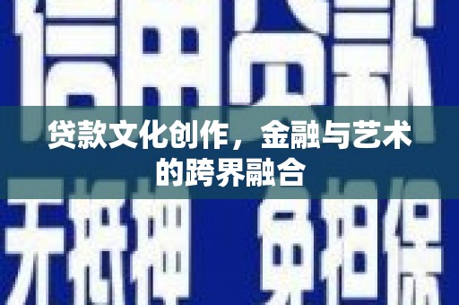 板桥贷款文化创作，金融与艺术的跨界融合