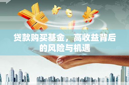板桥贷款购买基金，高收益背后的风险与机遇