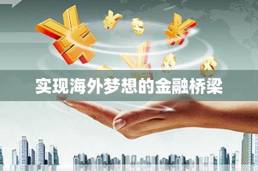 板桥实现海外梦想的金融桥梁