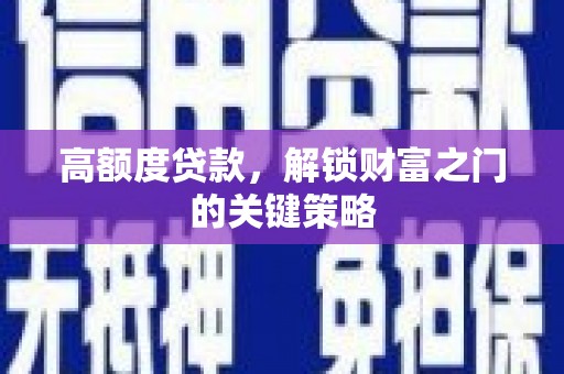 板桥高额度贷款，解锁财富之门的关键策略