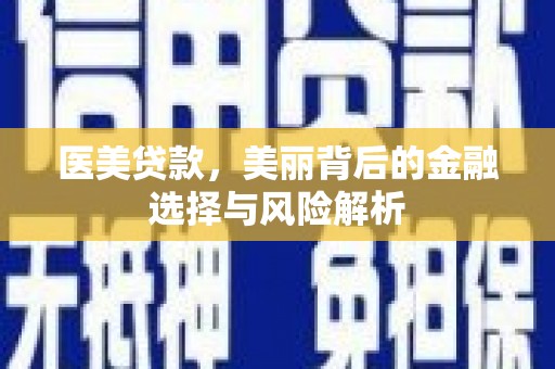 板桥医美贷款，美丽背后的金融选择与风险解析