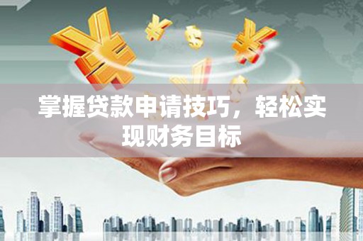 板桥掌握贷款申请技巧，轻松实现财务目标