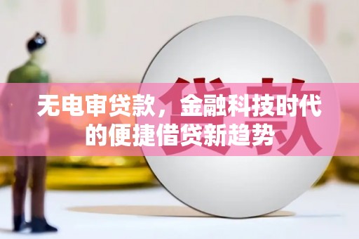 板桥无电审贷款，金融科技时代的便捷借贷新趋势