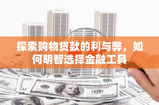 板桥探索购物贷款的利与弊，如何明智选择金融工具