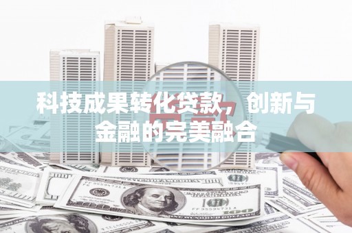 板桥科技成果转化贷款，创新与金融的完美融合