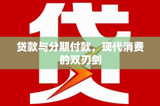 板桥贷款与分期付款，现代消费的双刃剑