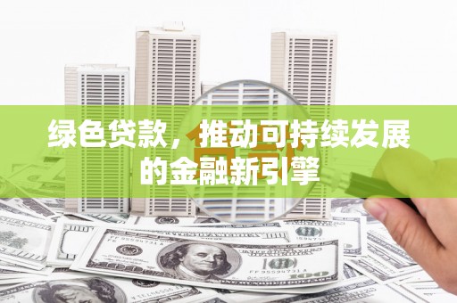板桥绿色贷款，推动可持续发展的金融新引擎