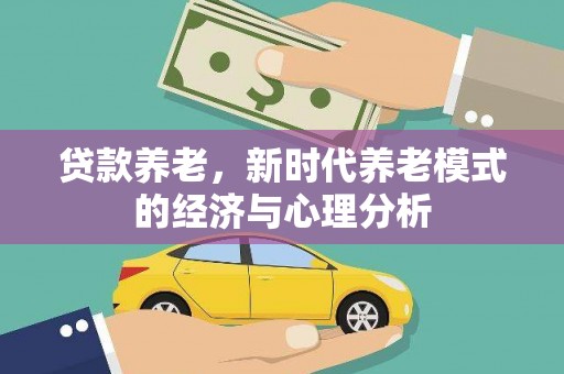 板桥贷款养老，新时代养老模式的经济与心理分析