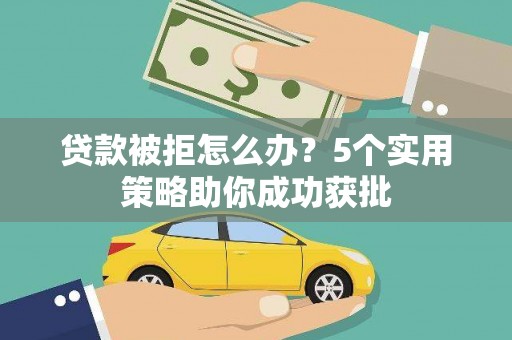板桥贷款被拒怎么办？5个实用策略助你成功获批