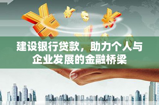 板桥建设银行贷款，助力个人与企业发展的金融桥梁