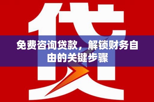 板桥免费咨询贷款，解锁财务自由的关键步骤