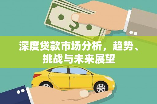 板桥深度贷款市场分析，趋势、挑战与未来展望
