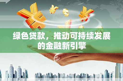 板桥绿色贷款，推动可持续发展的金融新引擎