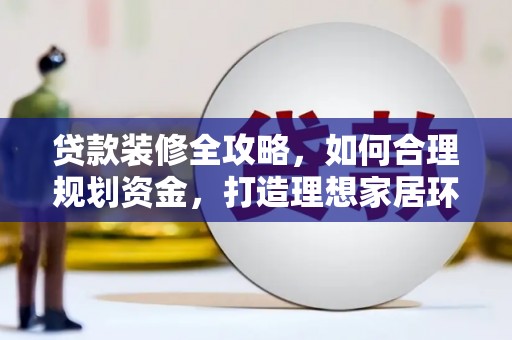 板桥贷款装修全攻略，如何合理规划资金，打造理想家居环境