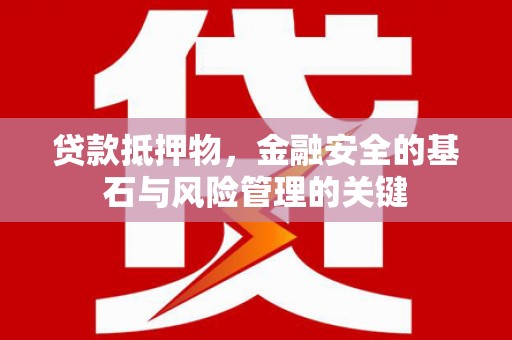 板桥贷款抵押物，金融安全的基石与风险管理的关键