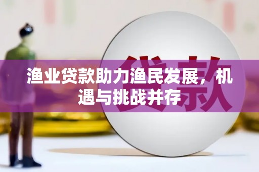 板桥渔业贷款助力渔民发展，机遇与挑战并存