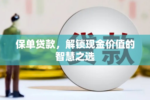板桥保单贷款，解锁现金价值的智慧之选