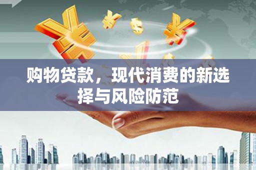 板桥购物贷款，现代消费的新选择与风险防范