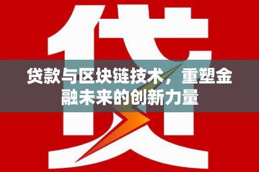 板桥贷款与区块链技术，重塑金融未来的创新力量