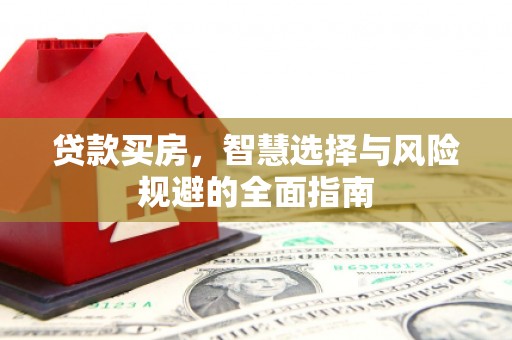 板桥贷款买房，智慧选择与风险规避的全面指南
