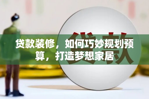 板桥贷款装修，如何巧妙规划预算，打造梦想家居