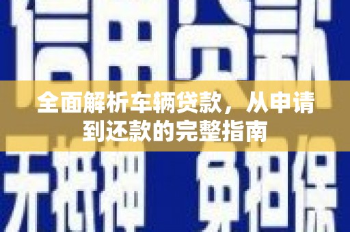 板桥全面解析车辆贷款，从申请到还款的完整指南