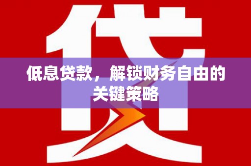 板桥低息贷款，解锁财务自由的关键策略