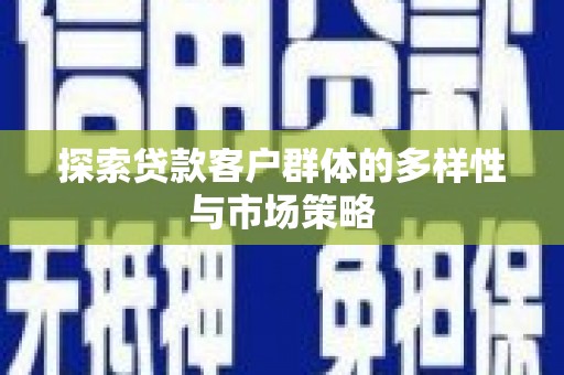 板桥探索贷款客户群体的多样性与市场策略