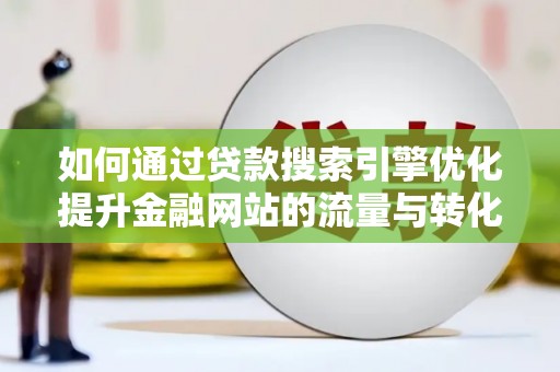 板桥如何通过贷款搜索引擎优化提升金融网站的流量与转化率