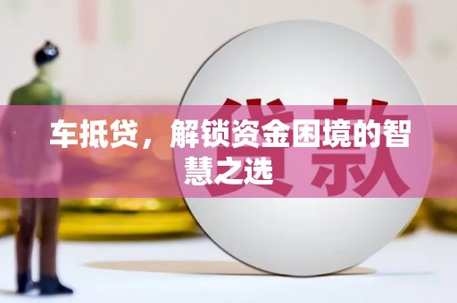 板桥车抵贷，解锁资金困境的智慧之选