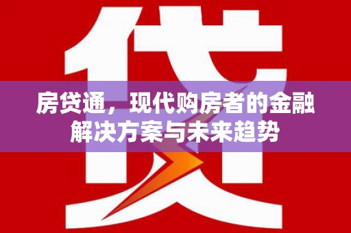 板桥房贷通，现代购房者的金融解决方案与未来趋势