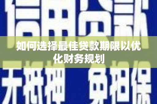 板桥如何选择最佳贷款期限以优化财务规划