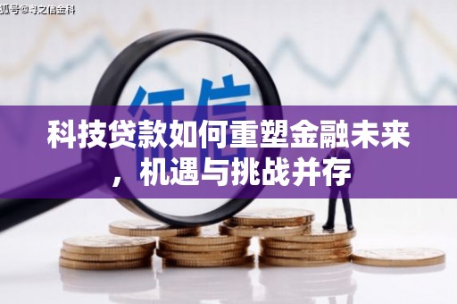 板桥科技贷款如何重塑金融未来，机遇与挑战并存