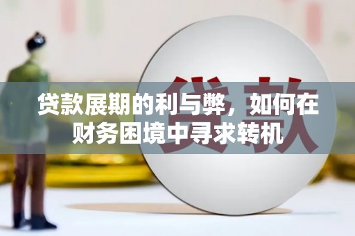 板桥贷款展期的利与弊，如何在财务困境中寻求转机
