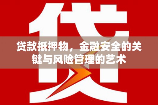 板桥贷款抵押物，金融安全的关键与风险管理的艺术