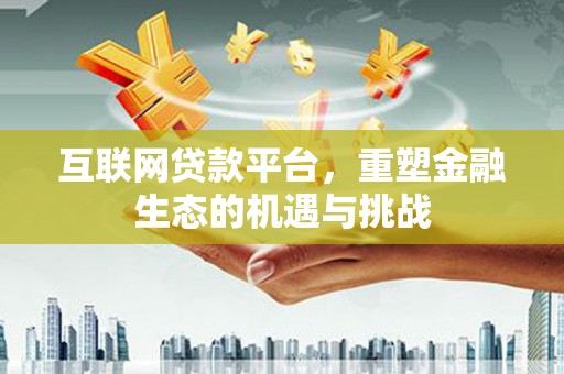 板桥互联网贷款平台，重塑金融生态的机遇与挑战