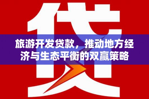 板桥旅游开发贷款，推动地方经济与生态平衡的双赢策略