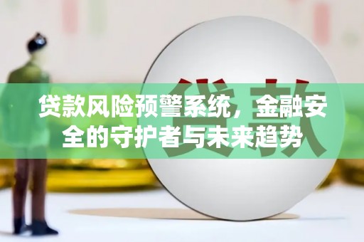 板桥贷款风险预警系统，金融安全的守护者与未来趋势