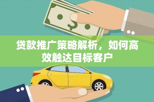 板桥贷款推广策略解析，如何高效触达目标客户