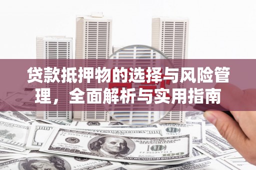 板桥贷款抵押物的选择与风险管理，全面解析与实用指南