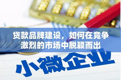 板桥贷款品牌建设，如何在竞争激烈的市场中脱颖而出