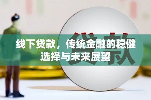 板桥线下贷款，传统金融的稳健选择与未来展望