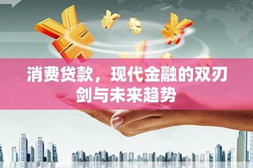 板桥消费贷款，现代金融的双刃剑与未来趋势