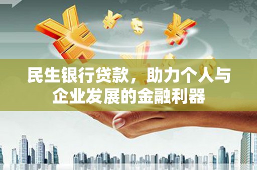 板桥民生银行贷款，助力个人与企业发展的金融利器